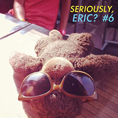 SERIOUSLY, ERIC? N°6