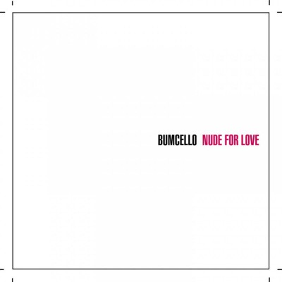 BUMCELLO "NUDE FOR LOVE"