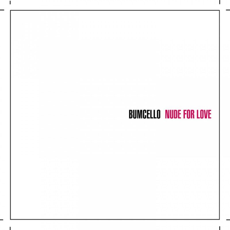 BUMCELLO "NUDE FOR LOVE"