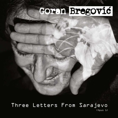 GORAN BREGOVIC  "THREE LETTERS FROM SARAJEVO"