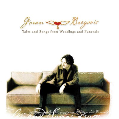 GORAN BREGOVIC  "TALES AND SONGS FROM WEDDINGS AND FUNERA"
