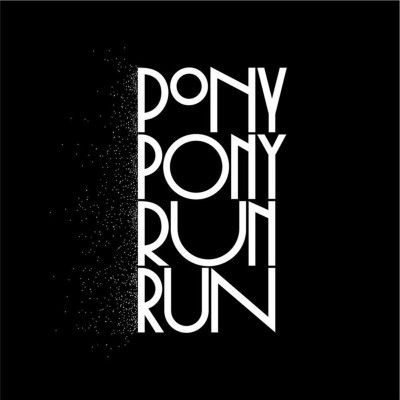 PONY PONY RUN RUN  "YOU NEED PONY PONY RUN RUN"