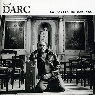 DANIEL DARC  "LA TAILLE DE MON ÂME"