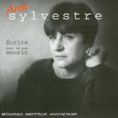 ANNE SYLVESTRE  "ECRIRE POUR NE PAS MOURIR (1981-1985)"